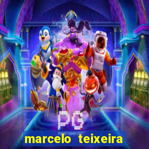 marcelo teixeira fortuna atual